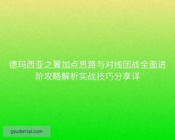 德玛西亚之翼加点思路与对线团战全面进阶攻略解析实战技巧分享详