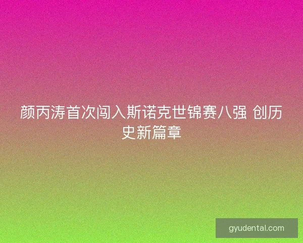 颜丙涛首次闯入斯诺克世锦赛八强 创历史新篇章